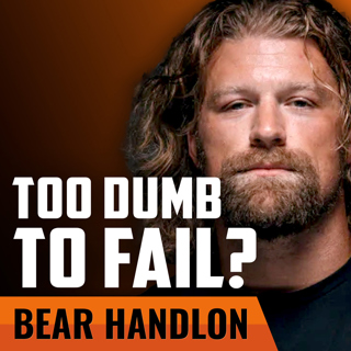 BEAR HANDLON | Too Dumb to Fail?
