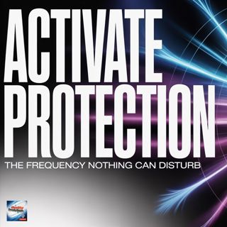Activating Protection - The Frequency Nothing Can Disturb