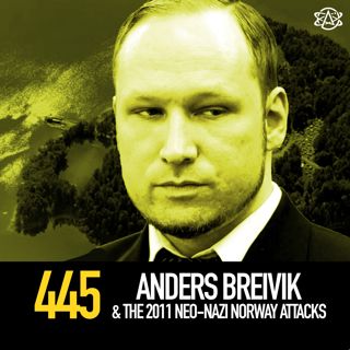 445 - Anders Breivik & the 2011 Neo-Nazi Norway Attacks