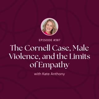 Episode 387: Kate On: The Cornell Case, Male Violence, and the Limits of Empathy