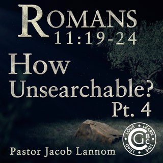 Romans 11:19-24, How Unsearchable Pt. 4 | Romans Chapter 11