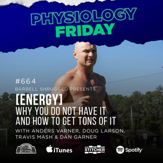 Physiology Friday: ​​[ENERGY]  Why You Do Not Have It and How to Get Tons of It w/ Anders Varner, Doug Larson, Travis Mash and Dan Garner Barbell Shrugged