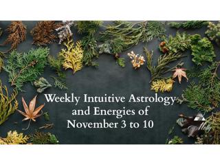 Weekly Intuitive Astrology and Energies of November 3 to 10