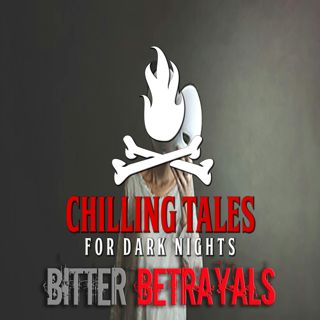 S4 Ep139: 139: Bitter Betrayals - Chilling Tales for Dark Nights