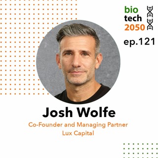 121. Mission-driven biotech investing, Josh Wolfe, Co-founder & Managing Partner, Lux Capital