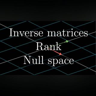 Inverse matrices, column space and null space | Chapter 7, Essence of linear algebra