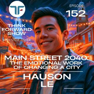 Main Street 2040: The Emotional Work of Changing a City with Hauson Le | EP 152