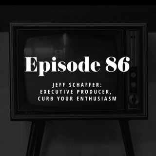 Episode 86: Jeff Schaffer – Executive Producer, Curb Your Enthusiasm