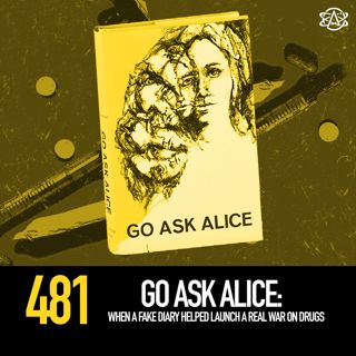 481 - Go Ask Alice: When a Fake Diary Helped Launch a Real War on Drugs