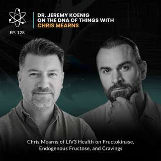 Episode 128: Chris Mearns of LIV3 Health on Fructokinase, Endogenous Fructose, and Cravings