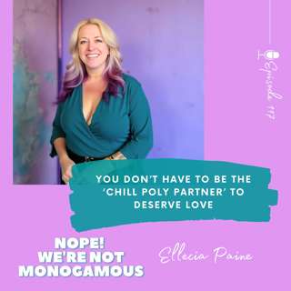 You Don’t Have to Be the ‘Chill Poly Partner’ to Deserve Love, Ep. 117