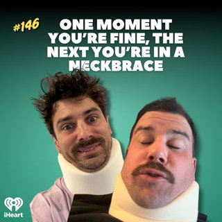 #146 One Moment You’re Fine, The Next You’re in a Neckbrace