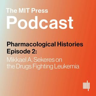 Pharmacological Histories Ep. 2: Mikkael A. Sekeres on the Drugs Fighting Leukemia