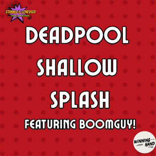 Episode 51: Hero Shallow Splash - Deadpool