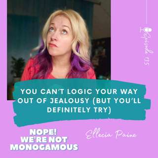 You Can’t Logic Your Way Out of Jealousy (But You’ll Definitely Try) Ep. 135