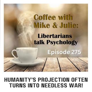 Humanity’s Projection Often Turns Into Needless War! (ep 275)