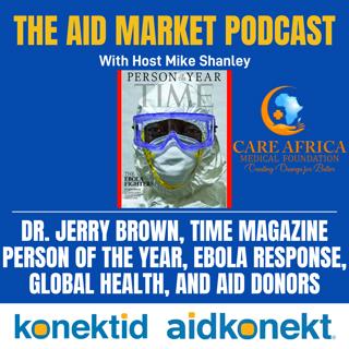 Ep 37: Dr. Jerry Brown, TIME Magazine Person of the Year, Ebola Response, Global Health, and Aid Donors