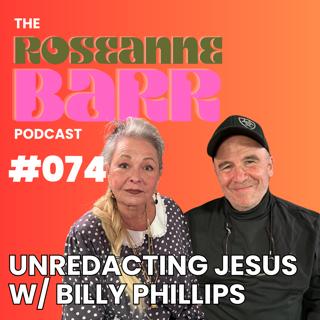 Unredacting Jesus with Billy Phillips | The Roseanne Barr Podcast #074
