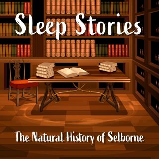 Sleep Stories: The Natural History of Selborne