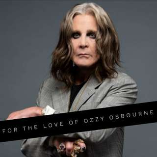 For the Love of Ozzy Osbourne...