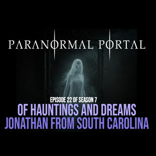S7EP22 - Of Hauntings And Dreams - Jonathan From South Carolina