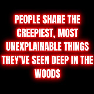 People share the Creepiest, most Unexplainable things they’ve seen Deep in the Woods | Horror Stories For Summer