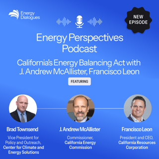 California's Energy Balancing Act with J. Andrew McAllister, Francisco Leon — Energy Perspectives