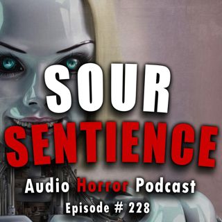 S4 Ep228: 228: Sour Sentience - Chilling Tales for Dark Nights