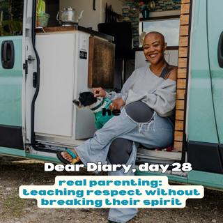 dear diary #28, real parenting...teaching respect without breaking their spirit