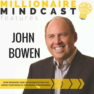 051: How Spending 100K/yr on Education Can Grow Your Wealth, Influence, and Business | John Bowen