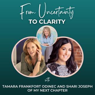 Episode 342: From Uncertainty to Clarity with Tamara Frankfort Odinec and Shari Joseph of My Next Chapter