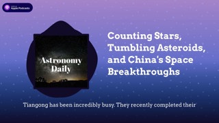 Counting Stars, Tumbling Asteroids, and China’s Space Breakthroughs