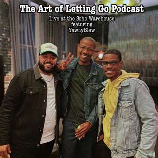 The Art of Letting Go EP 189 (Live at the Soho Warehouse featuring YawnyBlew)