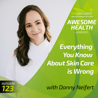 123: Everything You Know About Skin Care is Wrong - with Danny Neifert