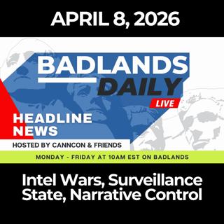 Badlands Daily: 4/8/26 - Intel Wars, Surveillance State, Narrative Control