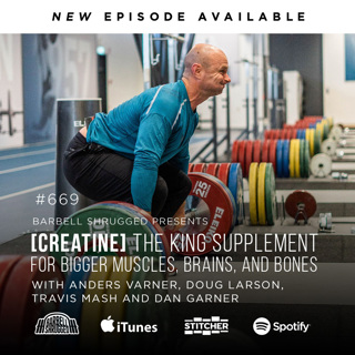 [Creatine] The #1 Supplement for Bigger Muscles, Brains, and Bones w/ Dr. Darren Candow, Anders Varner and Doug Larson Barbell Shrugged #669