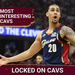 Debating the Most Interesting Players on the Cleveland Cavaliers with Tony Pesta