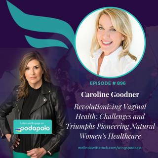 Revolutionizing Vaginal Health: Serial Entrepreneur Caroline Goodner on Challenges and Triumphs Pioneering Natural Women's Healthcare