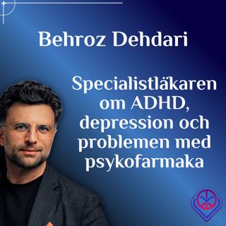 Specialistläkaren om ADHD, depression och problemen med psykofarmaka - Behroz Dehdari