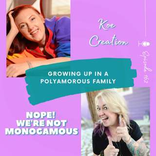Growing Up in a Polyamorous Family | A Conversation with Koe Creation