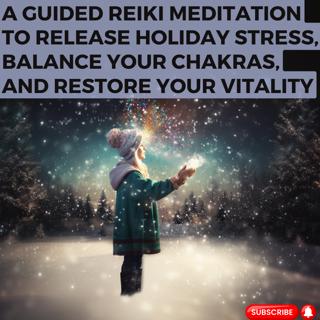 A Guided Reiki Meditation to Release Holiday Stress, Balance Your Chakras, and Restore Your Vitality