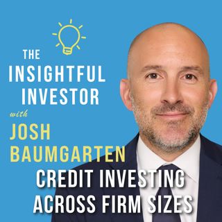 #105 - Josh Baumgarten: Credit Investing Across Firm Sizes