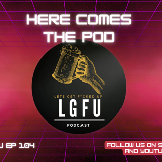 HERE COMES THE POD - LGFU Ep 104