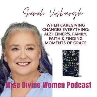 When Caregiving Changes Everything: Alzheimer’s, Family, Faith & Finding Moments of Grace 