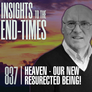 EP-837: Heaven - Our New Resurrected Being — Our Changed Bodies