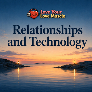 Love Your Love Muscle - Relationships and Technology