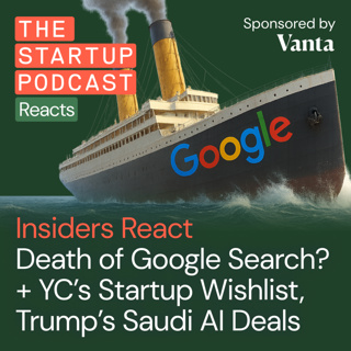 Insiders React: Death of Google Search? + YC's Startup Wishlist, Trump’s Saudi AI Deals