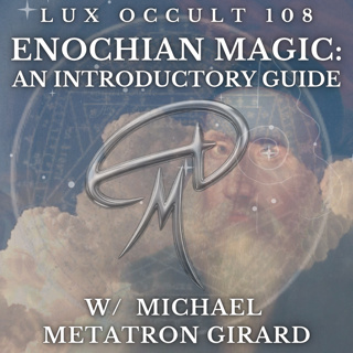 108. Enochian Magic: An Introductory Guide w/ Michael Metatron Girard