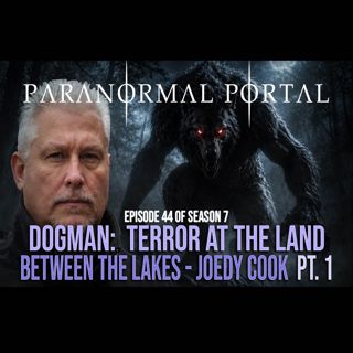 S7EP44 - Dogman - Terror at the Land Between the Lakes - Joedy Cook PART1