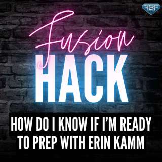 Fusion Hack: How Do I Know If I'm Ready To Prep with Erin Kamm